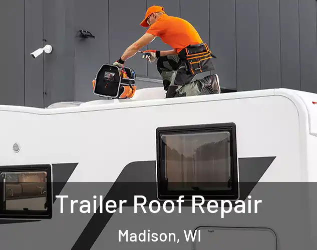  Trailer Roof Repair Madison, WI